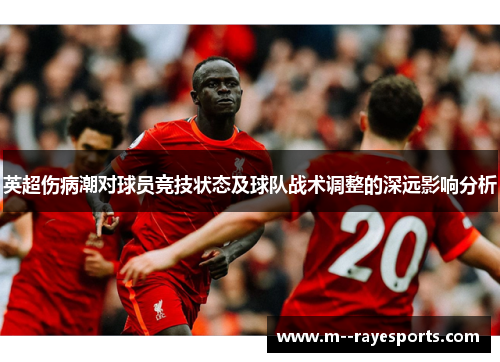 英超伤病潮对球员竞技状态及球队战术调整的深远影响分析