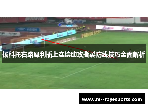 扬科托右路犀利插上连续助攻撕裂防线技巧全面解析