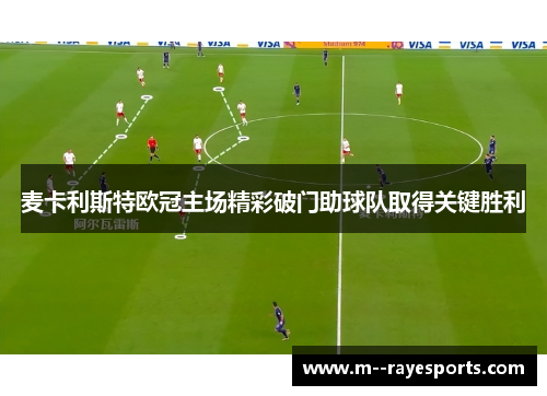麦卡利斯特欧冠主场精彩破门助球队取得关键胜利