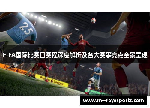 FIFA国际比赛日赛程深度解析及各大赛事亮点全景呈现